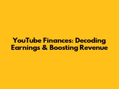 YouTube Finances: Decoding Earnings & Boosting Revenue