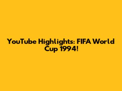 YouTube Highlights: FIFA World Cup 1994!