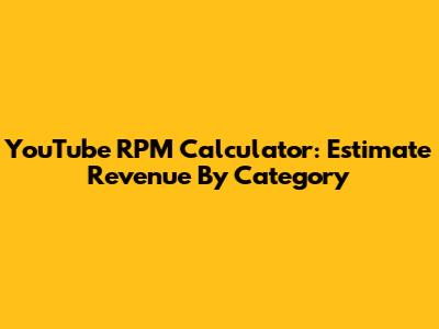 YouTube RPM Calculator: Estimate Revenue By Category