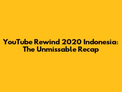 YouTube Rewind 2020 Indonesia: The Unmissable Recap