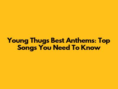 Young Thug's Best Anthems: Top Songs You Need To Know