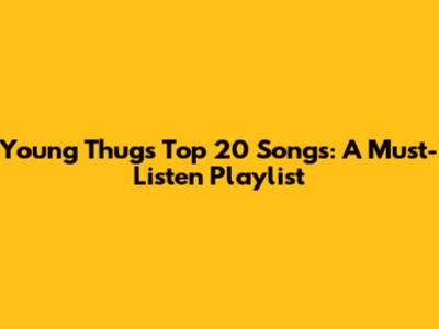 Young Thug's Top 20 Songs: A Must-Listen Playlist