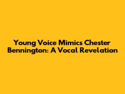 Young Voice Mimics Chester Bennington: A Vocal Revelation