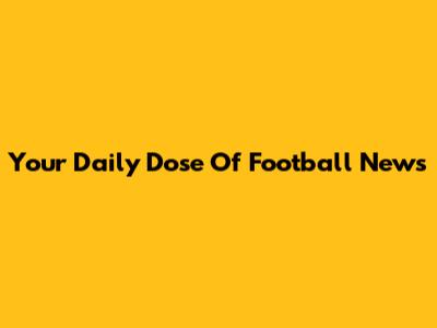 Your Daily Dose Of Football News