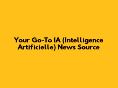 Your Go-To IA (Intelligence Artificielle) News Source