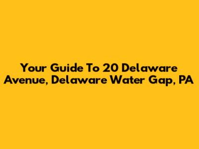 Your Guide To 20 Delaware Avenue, Delaware Water Gap, PA
