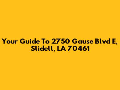 Your Guide To 2750 Gause Blvd E, Slidell, LA 70461