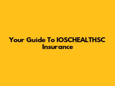 Your Guide To IOSCHEALTHSC Insurance