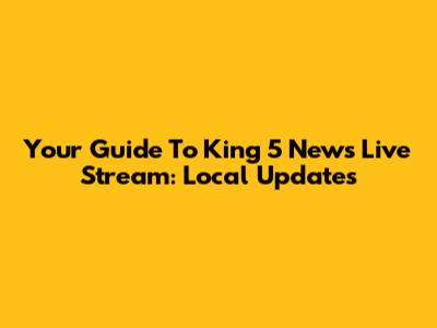 Your Guide To King 5 News Live Stream: Local Updates