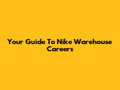 Your Guide To Nike Warehouse Careers