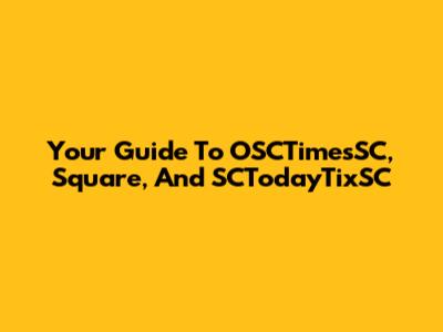 Your Guide To OSCTimesSC, Square, And SCTodayTixSC