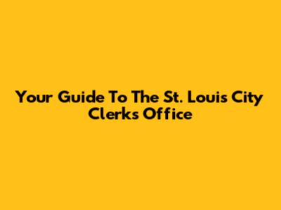 Your Guide To The St. Louis City Clerk's Office