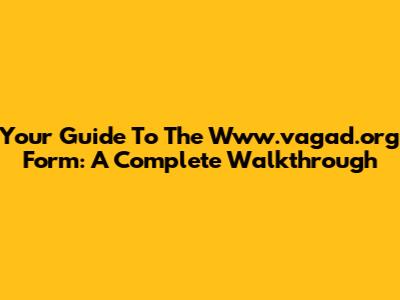 Your Guide To The Www.vagad.org Form: A Complete Walkthrough