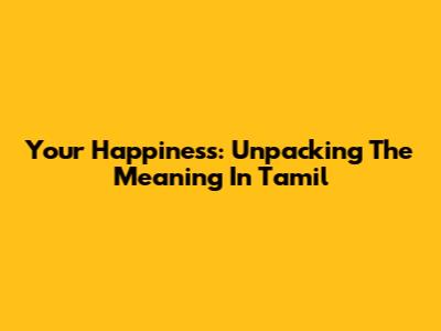 Your Happiness: Unpacking The Meaning In Tamil