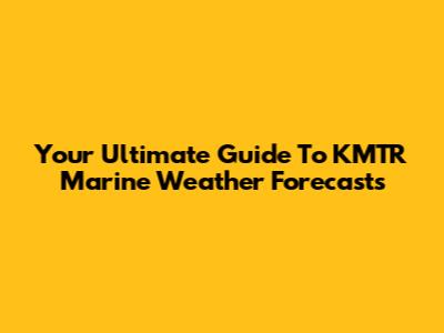 Your Ultimate Guide To KMTR Marine Weather Forecasts