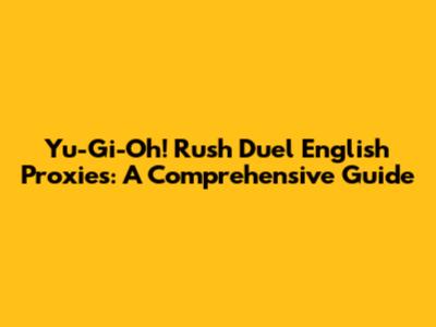 Yu-Gi-Oh! Rush Duel English Proxies: A Comprehensive Guide
