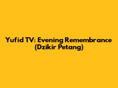 Yufid TV: Evening Remembrance (Dzikir Petang)