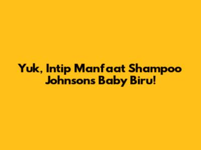 Yuk, Intip Manfaat Shampoo Johnson's Baby Biru!