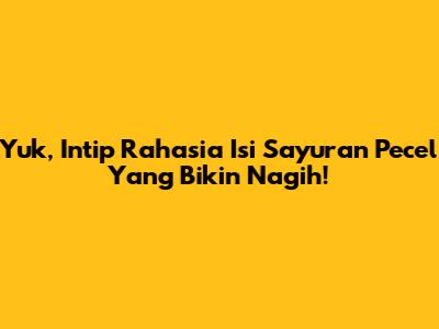 Yuk, Intip Rahasia Isi Sayuran Pecel Yang Bikin Nagih!