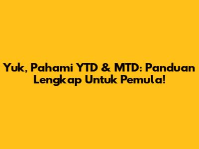 Yuk, Pahami YTD & MTD: Panduan Lengkap Untuk Pemula!