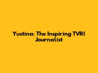Yustina: The Inspiring TVRI Journalist