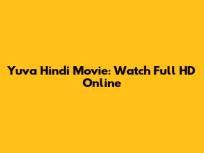 Yuva Hindi Movie: Watch Full HD Online