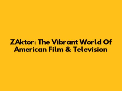 ZAktor: The Vibrant World Of American Film & Television