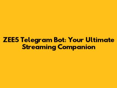 ZEE5 Telegram Bot: Your Ultimate Streaming Companion