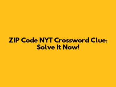 ZIP Code NYT Crossword Clue: Solve It Now!