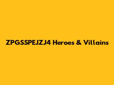 ZPGSSPEJZJ4 Heroes & Villains