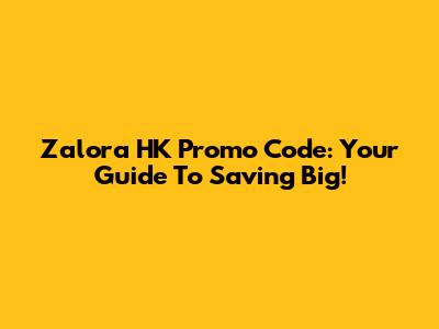 Zalora HK Promo Code: Your Guide To Saving Big!
