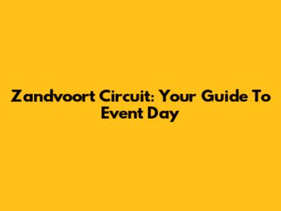 Zandvoort Circuit: Your Guide To Event Day