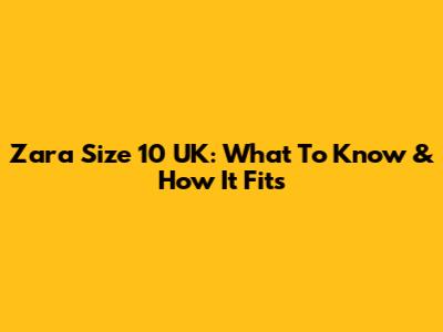 Zara Size 10 UK: What To Know & How It Fits