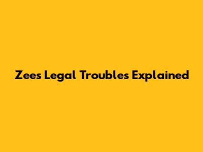 Zee's Legal Troubles Explained