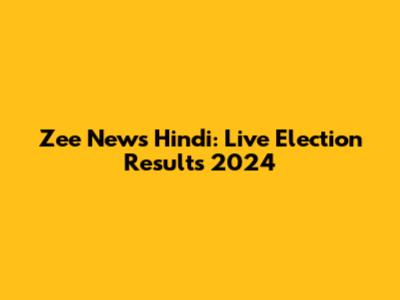 Zee News Hindi: Live Election Results 2024