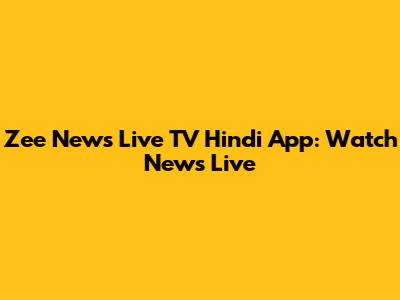 Zee News Live TV Hindi App: Watch News Live
