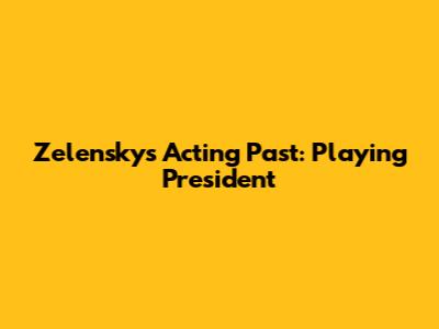 Zelensky's Acting Past: Playing President