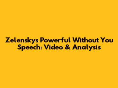 Zelensky's Powerful 'Without You' Speech: Video & Analysis