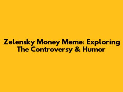 Zelensky Money Meme: Exploring The Controversy & Humor