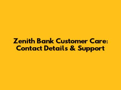Zenith Bank Customer Care: Contact Details & Support