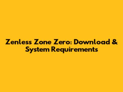 Zenless Zone Zero: Download & System Requirements