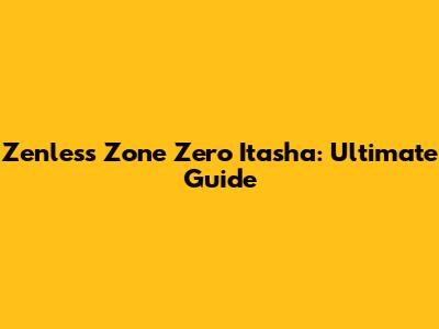 Zenless Zone Zero Itasha: Ultimate Guide