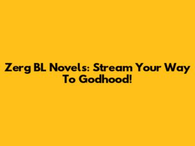 Zerg BL Novels: Stream Your Way To Godhood!