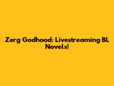 Zerg Godhood: Livestreaming BL Novels!