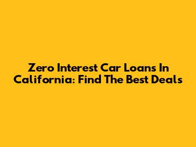 Zero Interest Car Loans In California: Find The Best Deals