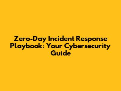 Zero-Day Incident Response Playbook: Your Cybersecurity Guide