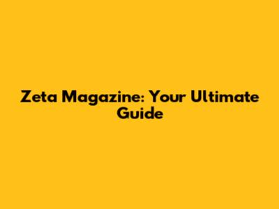 Zeta Magazine: Your Ultimate Guide