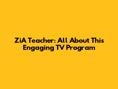 ZiA Teacher: All About This Engaging TV Program