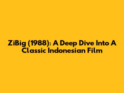 ZiBig (1988): A Deep Dive Into A Classic Indonesian Film