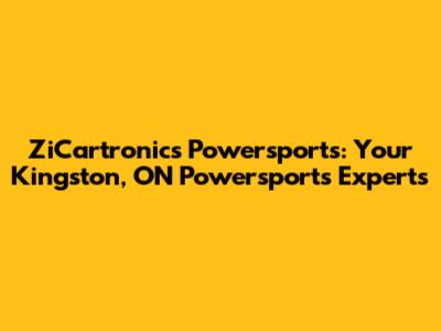 ZiCartronics Powersports: Your Kingston, ON Powersports Experts